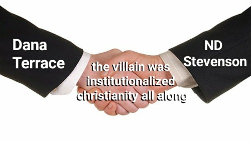 The handshake meme, in which "Dana Terrace" and "ND Stevenson" are shaking on the words "the villain was institutionalized Christianity all along"