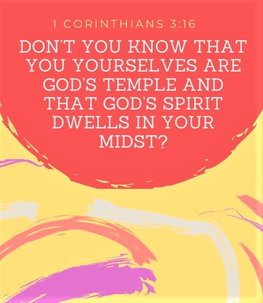 1 Corinthians 3:16 (NIV) - Don’t you know that you yourselves are God’s temple and that God’s Spirit dwells in your midst?