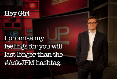 Hey Girl I promise my feelings for you will last longer than the #AskJPM hashtag.