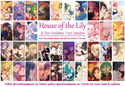 yurirenaissance: Preorders for House of the Lily: A Fire Emblem Yuri Fanzine are now open! Preorder Period: OCT 28th-NOV 27thShipping Period: DEC 7th-17th==============================Details:-100  pages-40  Couples-B5 176x250mm-Soft touch cover-Gloss