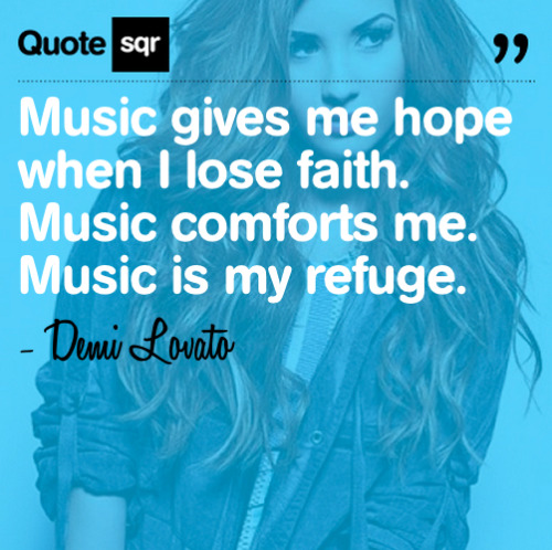 Music gives me hope when I lose faith. Music comforts me. Music is my refuge. - Demi Lovato