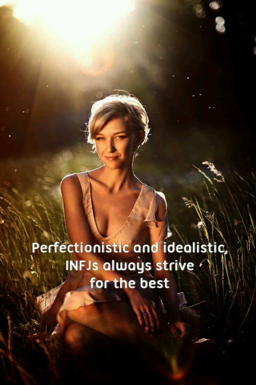 Perfectionistic and idealistic, INFJs always strive for the best. 