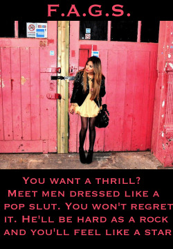 faggotryngendersissification:  You want a thrill? Meet men dressed like a pop slut. You won’t regret it. He’ll be hard as a rock and you’ll feel like a star.F.A.G.S.