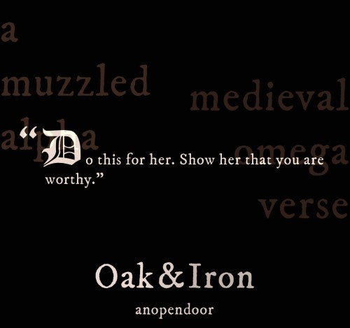 Oak &amp; Iron | Chapter 5/25| medieval fantasy | muzzled Alpha |Do this for her. Show her that 