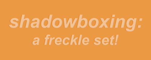 simreaper: SHADOWBOXING, a freckle set!exactly what you see in the picture. full body, all ages, mal