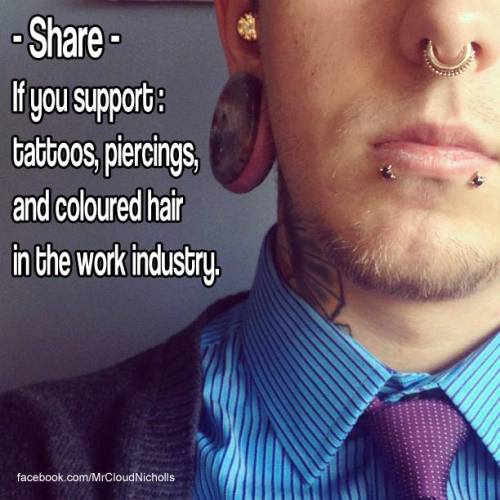 jackfrostciicle:  its-hard-out-here-for-a-sith:  jodiamandis:  no-hope-for-her:  As long as it isn’t a saftey hazard, I don’t see why we can’t have them. And yeah, if the tattoo is inappropriate or if your plugs have something inappropriate on them,