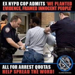 youwish-youcould:  revolutionary-mindset:  It’s not your imagination: the New York Police Department has been planing evidence and framing innocent people all in order to meet arrest quotes.  This comes as an a former New York City narcotics detective,