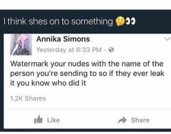 biscaynesugarxo:  arandomthot:Could definitely see this becoming a thing  Someone also said to Crop each nude in an individual way to send to guys so u know who leaked it  Or just never show your face in nudes or distinctive marks so people would know