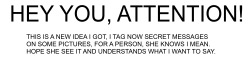 Now i tag everytime a secret message, to write a secret letter for a person, she knows i mean.. &lt;/3Dunno if she see&rsquo;s it, but the hope never dies.