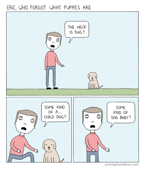 poorlydrawncomic:Eric, Who Forgot What Puppies Are