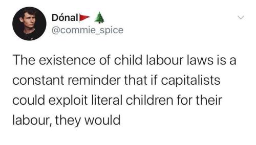 charlotte-just-charlotte: The existence of child labor laws is so it seems like it’s illegal t