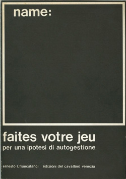 garadinervi:    Faites votre jeu. Per un'ipotesi di autogestione, Ernesto L. Francalanci, Edizioni del Cavallino, Venezia, 1972. W/ Getulio Alviani, Gianni Colombo, Dadamaino et al.  