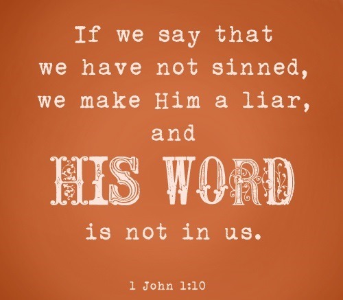 christ-our-glory:  1 John 1:10 (NET)If we say we have not sinned, we make him a liar