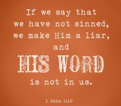 Christ-Our-Glory:  1 John 1:10 (Net)If We Say We Have Not Sinned, We Make Him A Liar