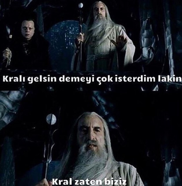 - Kralı gelsin demeyi çok...