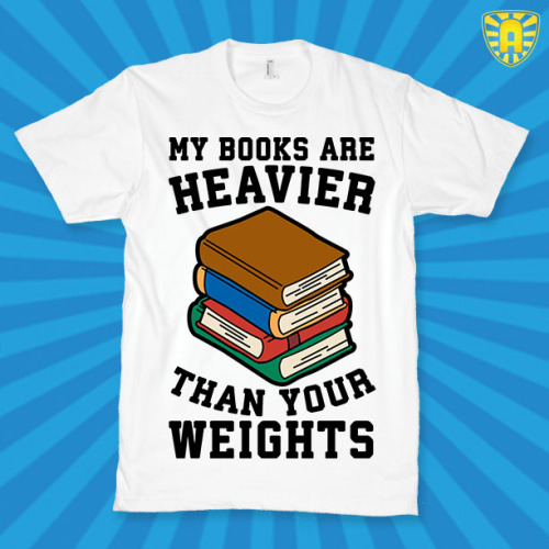 I bet you my books are heavier than your weights. Don’t let fitness buffs shame you and your books. Books are heavy and carrying them around is a real workout. Workout your brain and your muscles with this nerdy design perfect for any book lover!