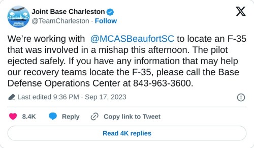 We’re working with @MCASBeaufortSC to locate an F-35 that was involved in a mishap this afternoon. The pilot ejected safely. If you have any information that may help our recovery teams locate the F-35, please call the Base Defense Operations Center at 843-963-3600.
— Joint Base Charleston (@TeamCharleston) September 17, 2023