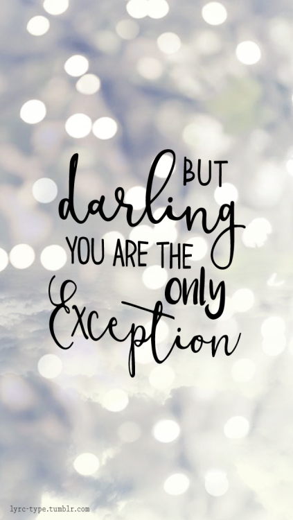 but darling, you are the only exception” - The - Lyrics In Type