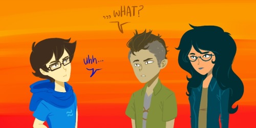 JOHN: HEY, AND THE NAME’S NOT JOHNATHAN. VRISKA: OMG JOHN: IT’S THAN. TAVROS: DAFUQ KIND OF NAME IS THAN? JOHN: ITS LIKE EGBERTHAN, ONLY SHORTER.  In which John Egbert is the most popular girl in Homestuck. – Okay someone really really