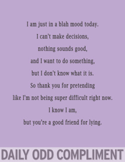 dailyoddcompliment:  “Blah Mood” 