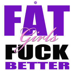 naughtyrubenesquegirls: flowerymessages: FAT GIRLS FUCK BETTER! We fuck, suck and love better  💜  xoxox 