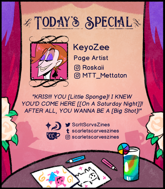 This is a contributor spotlight for KeyoZee, one of our page artists! Their favorite Deltarune quote is: "KRIS!!! YOU [Little Sponge]! I KNEW YOU'D COME HERE [[On A Saturday Night]]! AFTER ALL, YOU WANNA BE A [Big Shot]!".