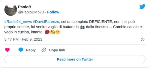 #Radio24_news #DavidParenzo, sei un completo DEFICIENTE, non ti si può proprio sentire, fai venire voglia di buttare la 📻 dalla finestra ... Cambio canale e vado in cucina, intanto. 🤬🧐😶  — PaoloB (@PaoloBMb70) February 9, 2023