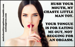 malechastitycaptions:  Hush your mouth, my