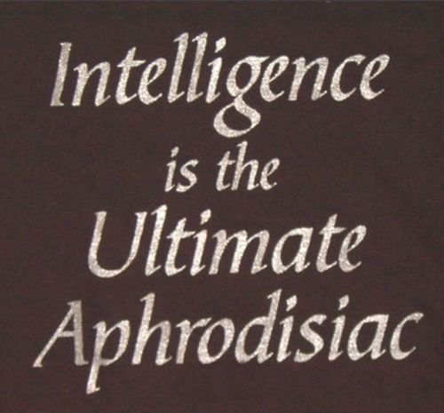 kinkycutequotes:  Intelligence is the ultimate aphrodisiac ~k/cq~