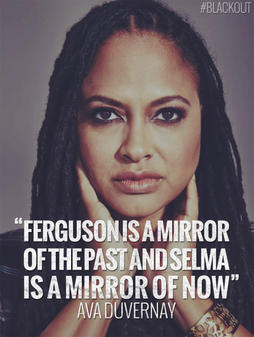 blackoutforhumanrights:“Ava DuVernay’s Selma is important not only for its story, but because of the