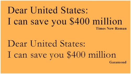 rupsidaisy:  literallysokka:  patrickdehahn:  Teen schools the United States government, boom.   The Federal and State Governments switching to Garamond from Times would save 踰 million of taxpayer money annually And a fourteen year old figured this