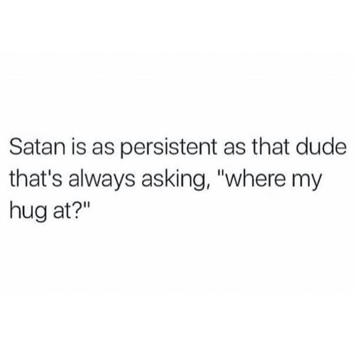 #NotTodaySatan #iNeedToHaveAGoodAttitude #DontComeForMe #NoHugsForYou