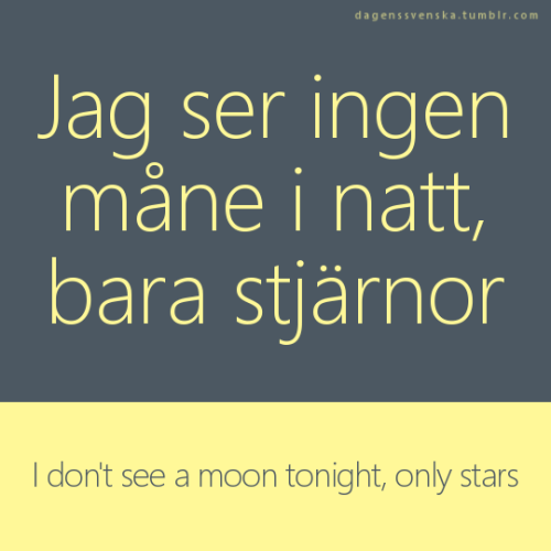 Jag ser ingen måne i natt, bara stjärnorI don’t see a moon tonight, only starsMen du är min måneBut 