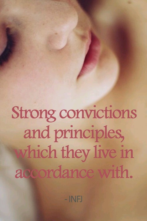 INFJ Strong convictions and principles, which they live in accordance with. 
