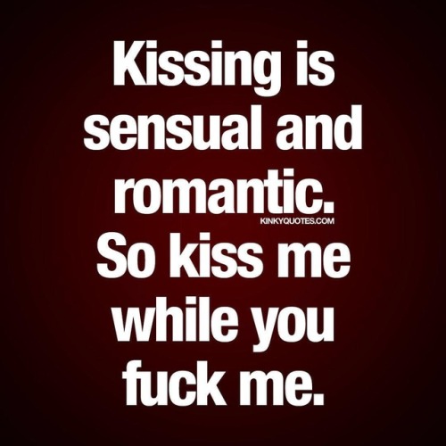 kinkyquotes: #Kissing is #sensual and #romantic. So #kissme while you #fuckme Like AND TAG someone! 
