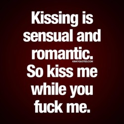 kinkyquotes:  Kissing is sensual and romantic.