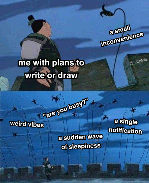 a meme  top panel is mulan labelled as "me with plans to write or draw" and a grappling hook labelled as "a small inconvenience" is thrown over the wall by an invader  bottom panel is a bunch of grappling hooks being thrown and are labelled as the following: weird vibes, "are you busy?", a sudden wave of sleepiness, a single notification
