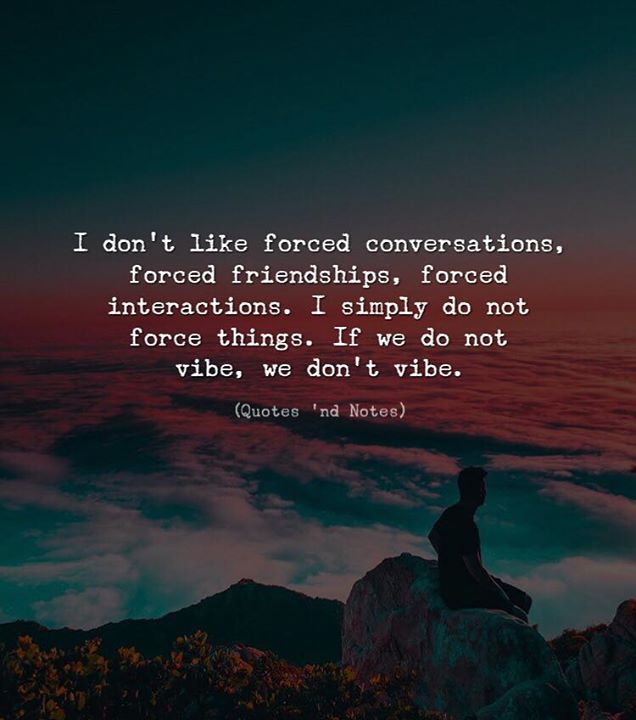Quotes 'nd Notes - I don’t like forced conversations, forced...
