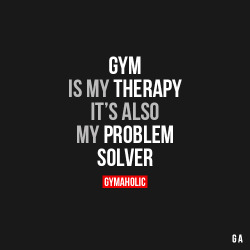 gymaaholic:  Gym Is My Therapy It’s also my problem solver. http://www.gymaholic.co 