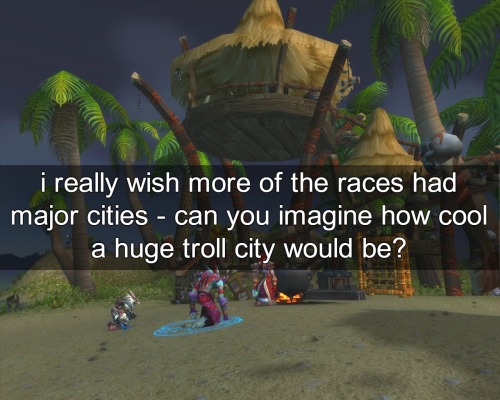 wow-confessions:  i really wish more of the races had major cities - can you imagine how cool a huge