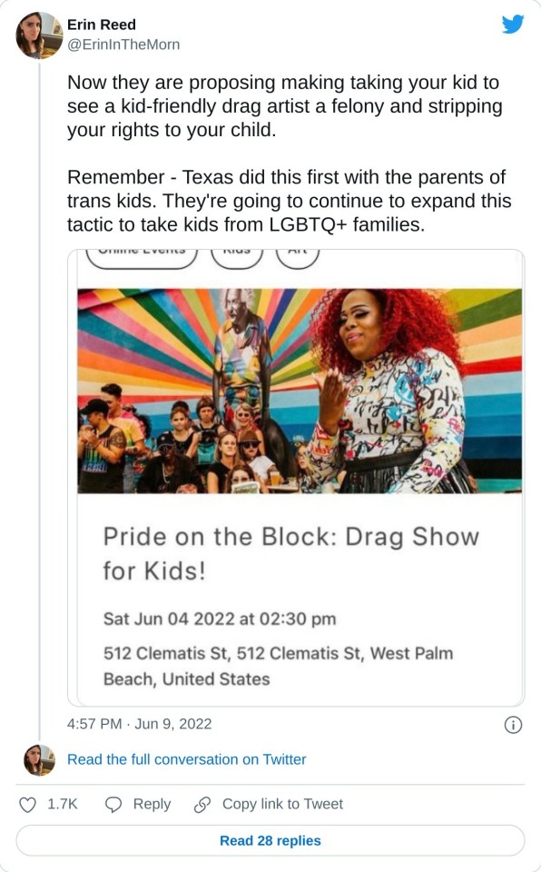 Now they are proposing making taking your kid to see a kid-friendly drag artist a felony and stripping your rights to your child. Remember - Texas did this first with the parents of trans kids. They're going to continue to expand this tactic to take kids from LGBTQ+ families. pic.twitter.com/Q15DxWXrUV — Erin Reed (@ErinInTheMorn) June 9, 2022