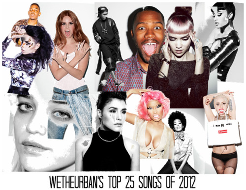 WETHEURBAN&rsquo;S TOP 25 SONGS OF 2012 Oh, what a truly amazing year in music this has bee