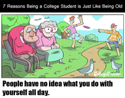 aryanightshade:  tastefullyoffensive:  7 Reasons Being a College Student is Just Like Being Old [collegehumor]Previously: Single vs. Relationship  that was really funny and then it was really sad 