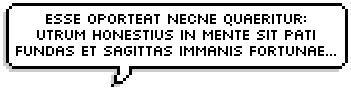 Esse oporteat necne quaeritur:Utrum honestius in mente sit patiFundas et sagittas immanis fortunae&h