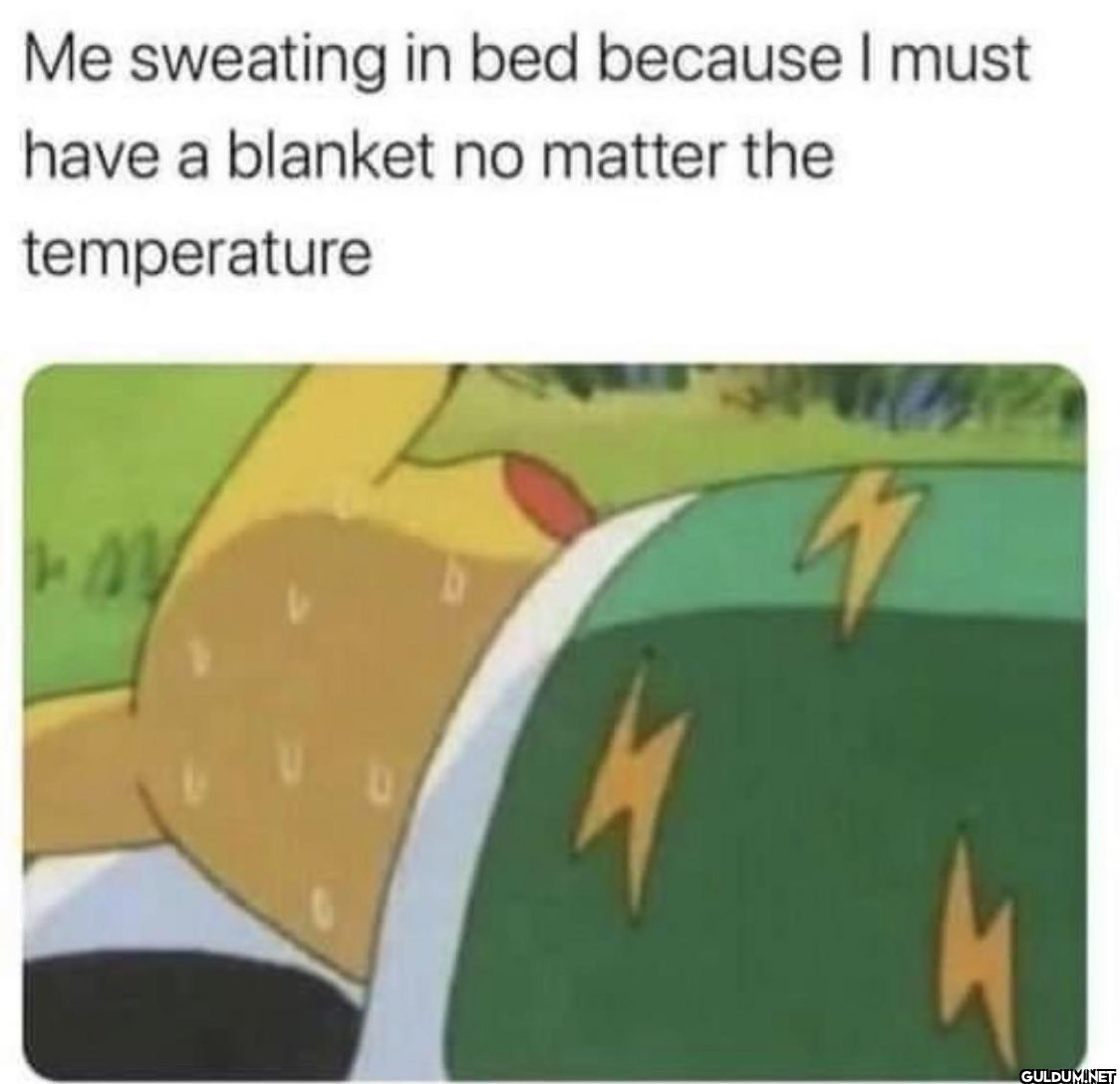 Me sweating in bed because...