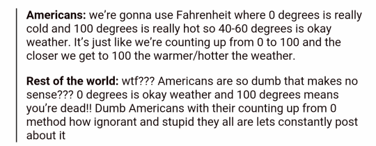 maria-amino:  kestrele:   uglybagofmostlywater:  America is asleep quick let’s measure things using logical units  oh nO AMERICA IS WAKING UP QUICK HIDE THE CELSIUS   