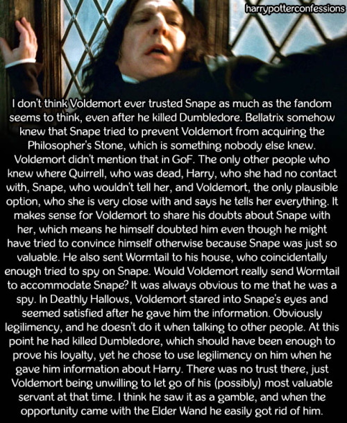 I don’t think Voldemort ever trusted Snape as much as the fandom seems to think, even after he