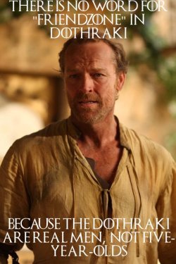 gallifrey-feels:  imakemywings:  Because Jorah Mormont is 243435% more mature than his so-called fans who decry Daenarys for putting him in the “friendzone”  Someone didn’t read the books 