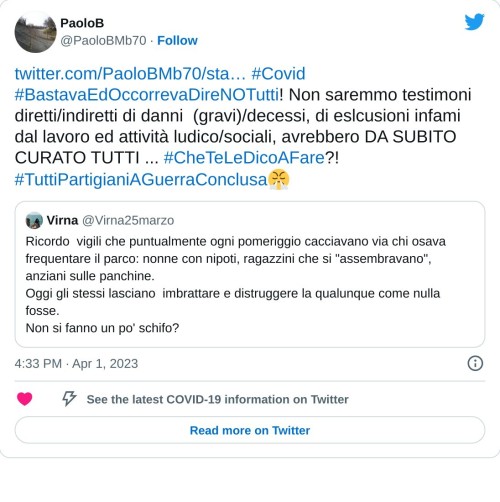 https://t.co/srVhTjJfui #Covid #BastavaEdOccorrevaDireNOTutti! Non saremmo testimoni diretti/indiretti di danni (gravi)/decessi, di eslcusioni infami dal lavoro ed attività ludico/sociali, avrebbero DA SUBITO CURATO TUTTI ... #CheTeLeDicoAFare?! #TuttiPartigianiAGuerraConclusa😤 https://t.co/blRWXIyOqn  — PaoloB (@PaoloBMb70) April 1, 2023