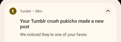 Notification that says:
Your Tumblr crush pukicho made a new post
We noticed they're one of your faves